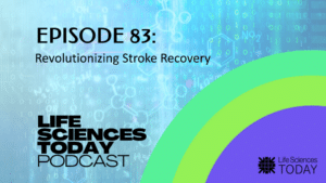 Revolutionizing Stroke Recovery – Life Sciences Today Podcast Episode 83
